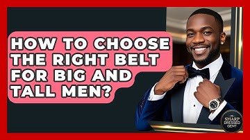 How To Choose The Right Belt For Big And Tall Men? - The Sharp Dressed Gent