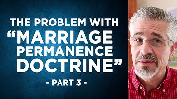 What Is Wrong With “Marriage Permanence Doctrine?” - Part 3 | Divorce and Remarriage