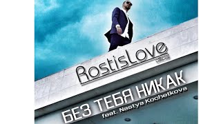 Без Тебя Никак.rostislove Feat. Настя Кочеткова.