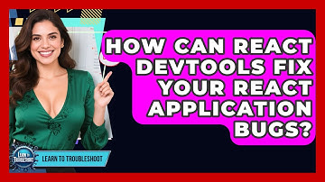 How Can React DevTools Fix Your React Application Bugs? - Learn To Troubleshoot