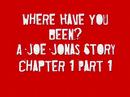 Where Have You Been? A Joe Jonas Story Chapter 1 Part 1