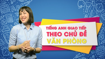 Tiếng Anh giao tiếp thông dụng: Chủ để văn phòng [Học tiếng Anh giao tiếp #7]