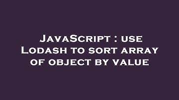 JavaScript : use Lodash to sort array of object by value