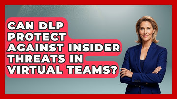 Can DLP Protect Against Insider Threats In Virtual Teams? - Virtual Communication Hub