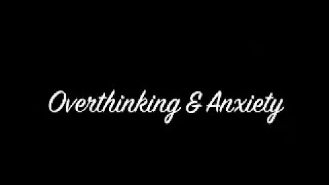 Overthinking and Anxiety