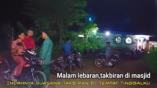 Suasana malam takbir di masjid tempat tinggalku,meriah bahagia penuh haru suasananya di desa