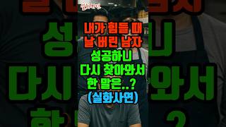 내가 힘들 때 날 버린 남자. 성공하니 다시 찾아와서 한 말은..?  (실화사연)  #사연  #드라마 #실제사연 #실화사연 #드라마쇼츠 #중년 #중년사랑