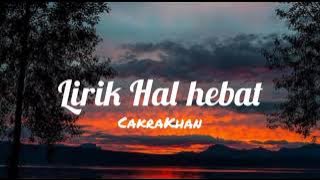 LIRIK LAGU HAL HEBAT - CAKRAKHAN