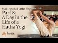 Making of a Hatha Yogi - Part 8: A Day in the Life of a Hatha Yogi