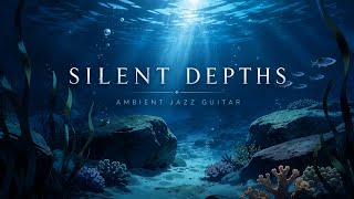 🌌 Silent Depths | Ambient Jazz Guitar for Late Night Relaxation| Ocean Atmosphere 