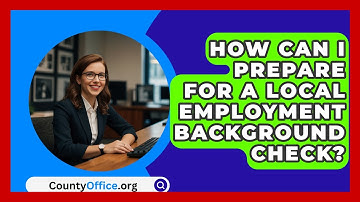 How Can I Prepare For A Local Employment Background Check? - CountyOffice.org