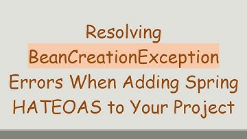 Resolving BeanCreationException Errors When Adding Spring HATEOAS to Your Project