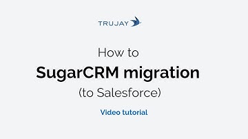 SugarCRM migration (to Salesforce) [Video tutorial 2019]