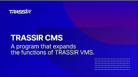 TRASSIR CMS | Application for video surveillance system control and monitoring