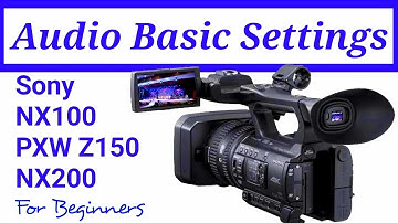Audio Settings For Sony nx100 | nx200 | pxw z150 | Beginner