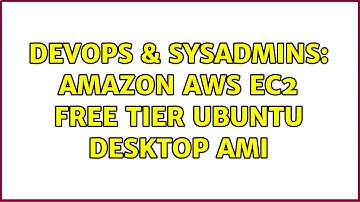 DevOps & SysAdmins: Amazon AWS EC2 Free Tier ubuntu desktop AMI (3 Solutions!!)
