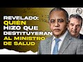 Dos Poderosas Razones Hicieron Destituir Al Ministro De Salud Púplica! ¿Quién Y Por Qué Lo Calentó?