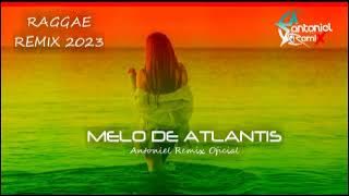 MELÔ DE ATLANTIS REGGAE REMIX 2023 @AntonielRemixOficial