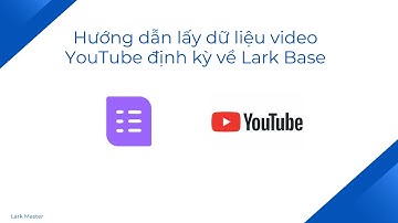 Hướng dẫn lấy dữ liệu video YouTube định kỳ về Lark Base | Lark Master