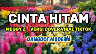 Download lagu CINTA HITAM - Meggy Z | Versi Cover Dangdut TerViral di Tiktok | Versi Melow Menyayat Hati