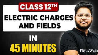 ELECTRIC CHARGES & FIELDS in 45 Minutes | Physics Chapter 1 | Full Chapter Revision | Class 12th