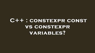 C++ : constexpr const vs constexpr variables?