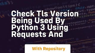 check tls version being used by python 3 using requests and