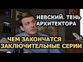 НЕВСКИЙ. ТЕНЬ АРХИТЕКТОРА (2020) - ЧЕМ ЗАКОНЧАТСЯ ЗАКЛЮЧИТЕЛЬНЫЕ СЕРИИ?