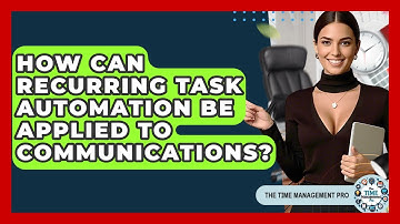 How Can Recurring Task Automation Be Applied To Communications? - The Time Management Pro