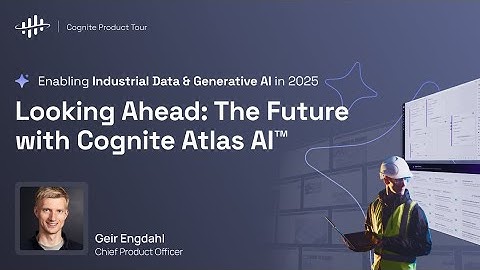 Looking Ahead: The Future with Cognite Atlas AI™ | Product Tour 2025