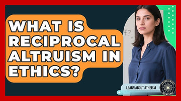 What Is Reciprocal Altruism In Ethics? - Learn About Atheism