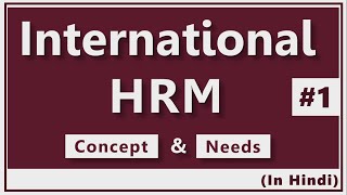 INTERNATIONAL HUMAN RESOURCE MANAGEMENT (IHRM) IN HINDI | Meaning, Concept & Need | Explained | ppt