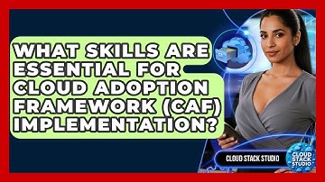 What Skills Are Essential For Cloud Adoption Framework (CAF) Implementation? - Cloud Stack Studio
