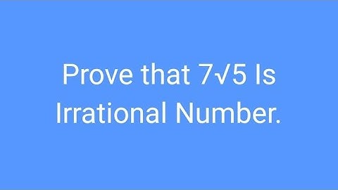 Prove that 7√5 Is Irrational Number.