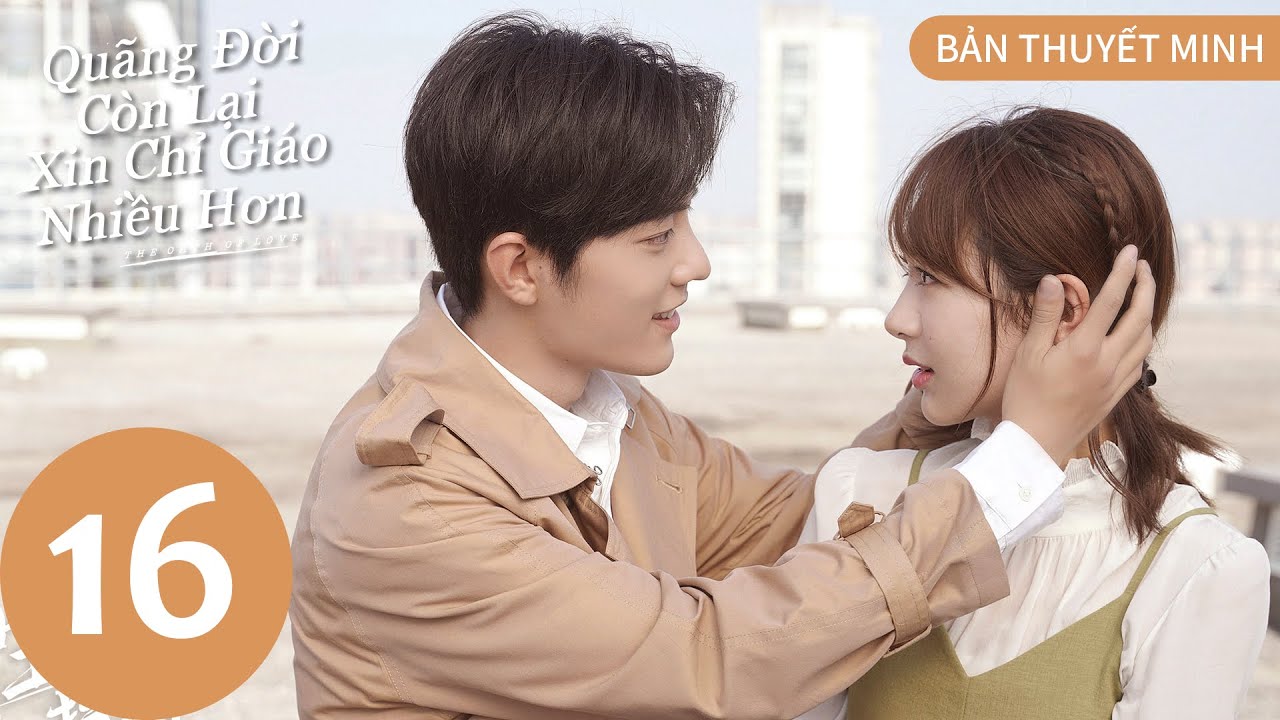 [BẢN THUYẾT MINH] | Quãng Đời Còn Lại Xin Chỉ Giáo Nhiều Hơn - Tập 16 | Dương Tử & Tiêu Chiến | WeTV