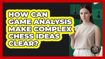 How Can Game Analysis Make Complex Chess Ideas Clear? - The Chess Codex