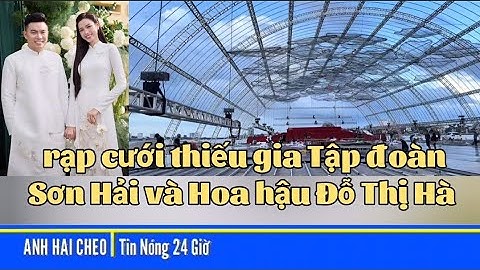 rạp cưới thiếu gia Tập đoàn Sơn Hải và Hoa hậu Đỗ Thị Hà