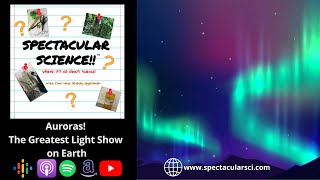 Auroras! The Greatest Light Show on Earth - Spectacular Science Ep. 114