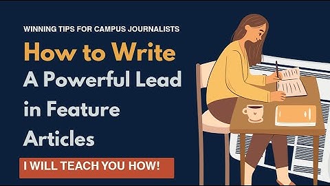 HOW TO WRITE A POWERFUL LEAD IN FEATURE ARTICLES + WINNING TIPS FOR CAMPUS JOURNALISTS