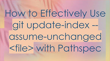 How to Effectively Use git update-index --assume-unchanged  file  with Pathspec