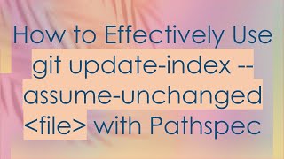 How to Effectively Use git update-index --assume-unchanged  file  with Pathspec