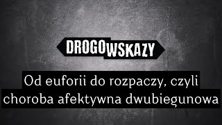 Od euforii do rozpaczy, czyli choroba afektywna dwubiegunowa | Drogowskazy