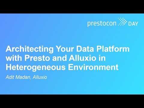 Architecting Your Data Platform with Presto and Alluxio in Heterogeneous Environment – Adit Madan