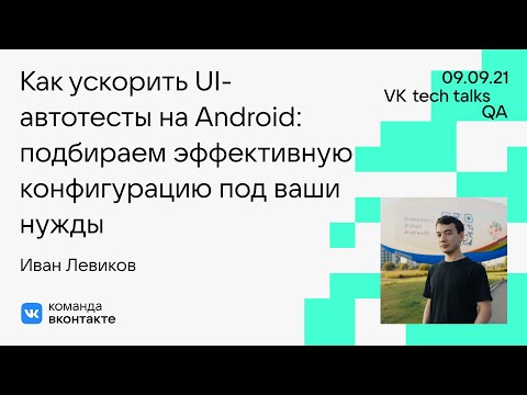 Видео: Ускоряем UI-автотесты на Android и подбираем эффективную конфигурацию под ваши нужды / Иван Левиков