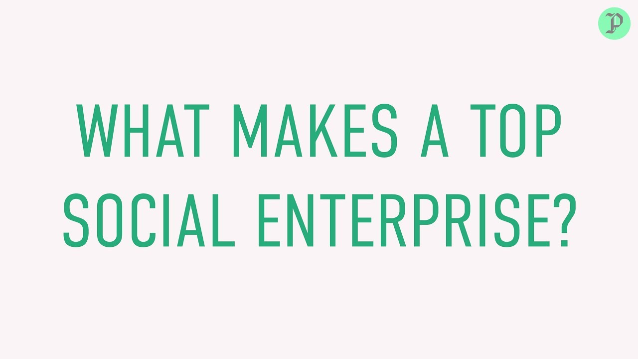 WHAT MAKES A TOP SOCIAL ENTERPRISE?