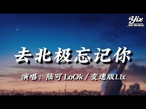 陸可 LoOk - 去北極忘記你 (變速版1.1x)『 去北極忘記妳，可不可以從此隱姓埋名，往南看回去，唯一看似眼淚的東西 』「動態歌詞 / 變速版音樂 」♪ （原唱：Gareth.T湯令山）