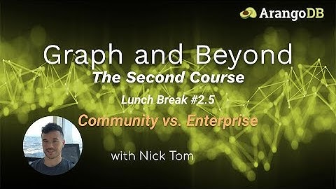 Graph and Beyond - The Second Course #2.5: Community vs. Enterprise