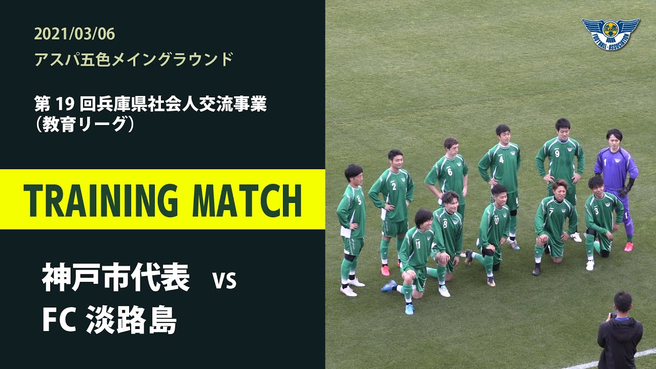 21年3月6日 第19回兵庫県社会人交流事業 教育リーグ 神戸市社会人代表 Vs Fc淡路島 Youtube