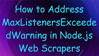 How to Address MaxListenersExceededWarning in Node.js Web Scrapers
