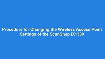 Procedure for Changing the Wireless Access Point Settings of the ScanSnap iX1300